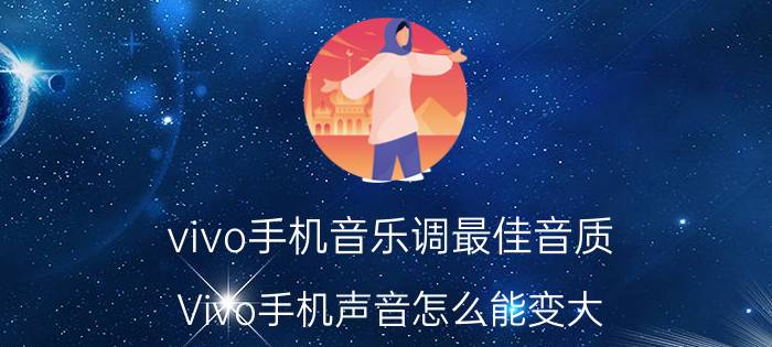 vivo手机音乐调最佳音质 Vivo手机声音怎么能变大？